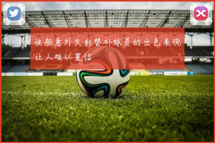 快船意外失利替补球员的出色表现让人难以置信
